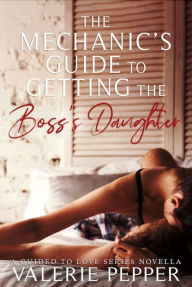 Title: The Mechanic's Guide to Getting the Boss's Daughter: A Guided to Love Series Prequel, Author: Valerie Pepper