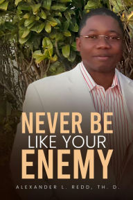 Title: Never Be Like Your Enemy, Author: Alexander L. Redd