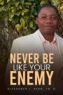 Never Be Like Your Enemy