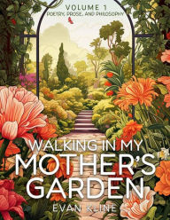 Title: Walking In My Mother's Garden: Walking In My Mother's Garden Volume 1, Author: Evan Kline