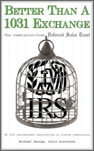 Title: Better Than A 1031 Exchange The Commission-Free Deferred Sales Trust: no reinvestment restrictions or trustee commissions, Author: Michael George