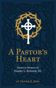 Title: A Pastor's Heart: Essays in Memory of Harry L. Reeder III, Author: Ike Reeder