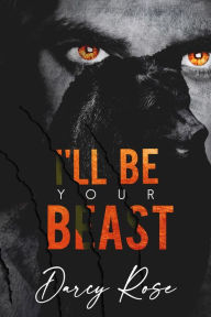 Title: I'll be Your Beast: A Dark Shifter Romance, Author: Darcy Rose