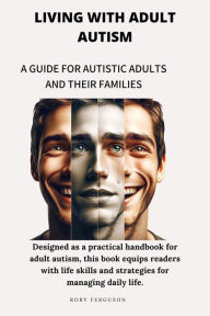 Title: Living with Adult Autism: A Guide for Autistic Adults and Their Families, Author: Rory Ferguson