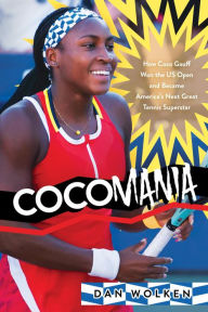 Title: Cocomania: How Coco Gauff Won the US Open and Became America's Next Great Tennis Superstar, Author: Dan Wolken