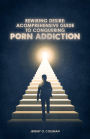 Rewiring Desire: A Comprehensive Guide to Conquering Porn Addiction