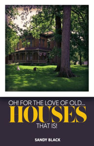 Title: OH! FOR THE LOVE OF OLD... HOUSES THAT IS!, Author: Sandy Black