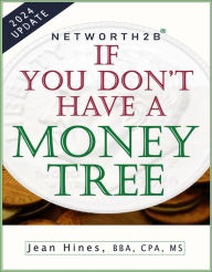 Title: NetWorth2b - If You Don't Have a Money Tree: Learn How to Measure and Build Net Worth, Author: Jean Hines