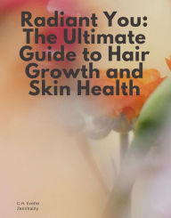 Title: Radiant You: The Ultimate Guide to Hair Growth and Skin Health, Author: C.H