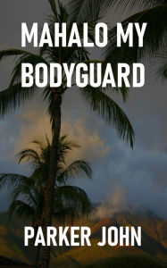 Title: Mahalo My Bodyguard, Author: Parker John