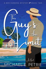 Title: This Guy's The Limit: A Novel, Author: Michael E. Petrie