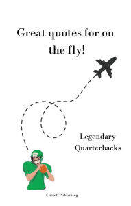 Title: Great quotes for on the Fly!: Legendary Quarterbacks, Author: Carroll Publishing