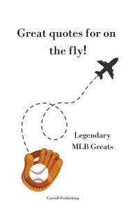 Title: Great quotes for on the Fly!: Legendary MLB Greats, Author: Carroll Publishing