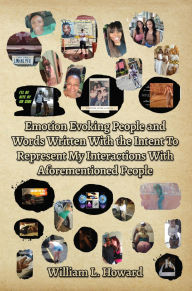 Title: Emotion Evoking People and Words Written With the Intent To Represent My Interactions With Aforementioned People, Author: William Howard