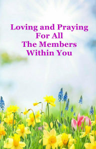 Title: Loving and Praying For All The Members Within You, Author: Raymond Wells