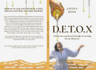 Title: D.E.T.O.X.: Deliverance Experienced through Overcoming Xtreme Behaviors, Author: Latoya Bond