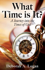 Title: What Time is It?: A Journey into the Times of God, Author: Deborah A. Logan