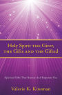 Holy Spirit the Giver, the Gifts and the Gifted: Spiritual Gifts That Restore And Empower You
