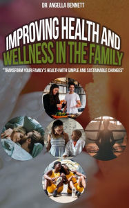 Title: Improving Health and Wellness in the Family, Author: Dr. Angella Bennett