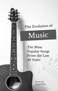 Title: The Evolution of Music: The Most Popular Songs From the Last 50 Years, Author: Scott Evich