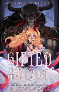 Title: Gifted to the Beast: A Fated-Mates Captive Romance, Author: Alison Aimes