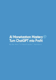 Title: AI Monetiztion Mastery:: Turning ChatGPT into Profit By. De-Ron 