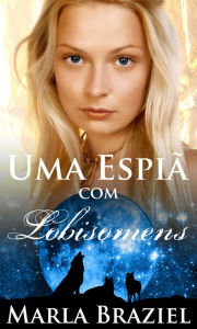 Title: Uma Espiã com Lobisomens, Author: Marla Braziel