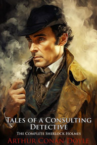 Title: Tales of a Consulting Detective: The Complete Sherlock Holmes, Author: Arthur Conan Doyle