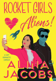 Title: Rocket Girls Love Aliens: An Out-of-this-World Romantic Comedy, Author: Alina Jacobs