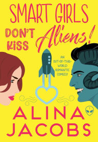 Title: Smart Girls Don't Kiss Aliens: An Out-of-this-World Romantic Comedy, Author: Alina Jacobs