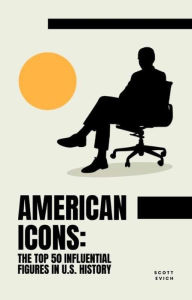 Title: American Icons: The Top 50 Influential Figures In U.S. History, Author: Scott Evich