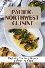 Pacific Northwest Cuisine: Exploring The Long History Behind The Food