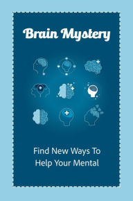 Title: Brain Mystery: Find New Ways To Help Your Mental, Author: Marc Artez