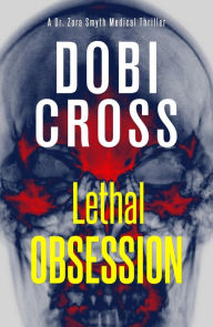 Title: Lethal Obsession: A gripping medical thriller, Author: Dobi Cross