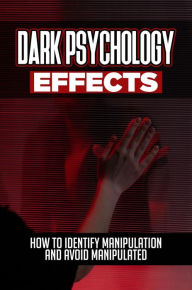 Title: Dark Psychology Effects: How To Identify Manipulation And Avoid Manipulated, Author: Brandy Evens