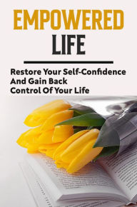 Title: Empowered Life: Restore Your Self-Confidence And Gain Back Control Of Your Life, Author: Berry Wienhoff