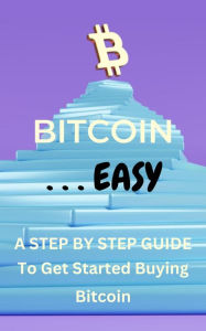 Title: Bitcoin ... Easy: A STEP BY STEP GUIDE To Get Started Buying Bitcoin, Author: Jim Quilter