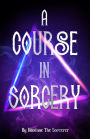 A Course In Sorcery: By Dilofane The Sorcerer