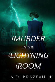 Title: Murder in the Lightning Room: A Historical Mystery, Author: A. D. Brazeau