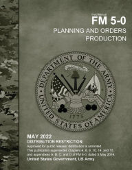 Title: Field Manual FM 5-0 Planning and Orders Production May 2022, Author: United States Government Us Army