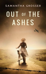 Title: Out of the Ashes: A World War 2 Historical Novel, Author: Samantha Grosser