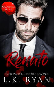 Title: Renato: A Hate to love Marriage of Convenience Dark Mafia Billionaire Romance, Author: L. K. Ryan