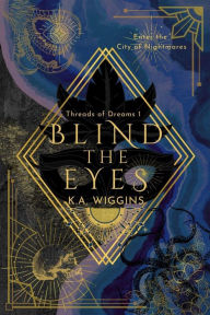 Title: Blind the Eyes: Enter the City of Nightmares, Author: K.A. Wiggins