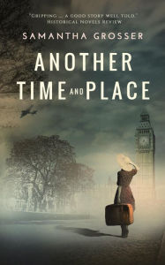 Title: Another Time and Place: A Novel of World War II, Author: Samantha Grosser