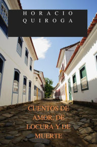 Title: CUENTOS DE AMOR, DE LOCURA Y DE MUERTE, Author: HORACIO QUIROGA