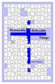 Title: Reasonably Believable Things, Author: Robert Watson