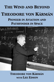 Title: The Wind and Beyond: Theodore von Kármán, Pioneer in Aviation and Pathfinder in Space, Author: Theodore von Kármán