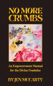 Title: No More Crumbs: An Empowerment Manual for the Divine Feminine, Author: Jen McCarty