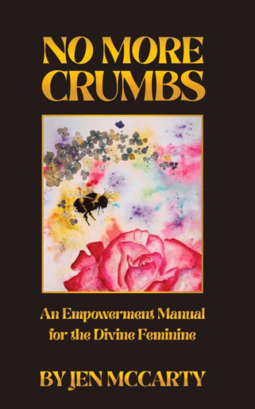 No More Crumbs: An Empowerment Manual for the Divine Feminine