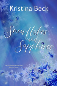 Title: Snowflakes and Sapphires: Four Seasons - Book 1, Winter, Author: Kristina Beck